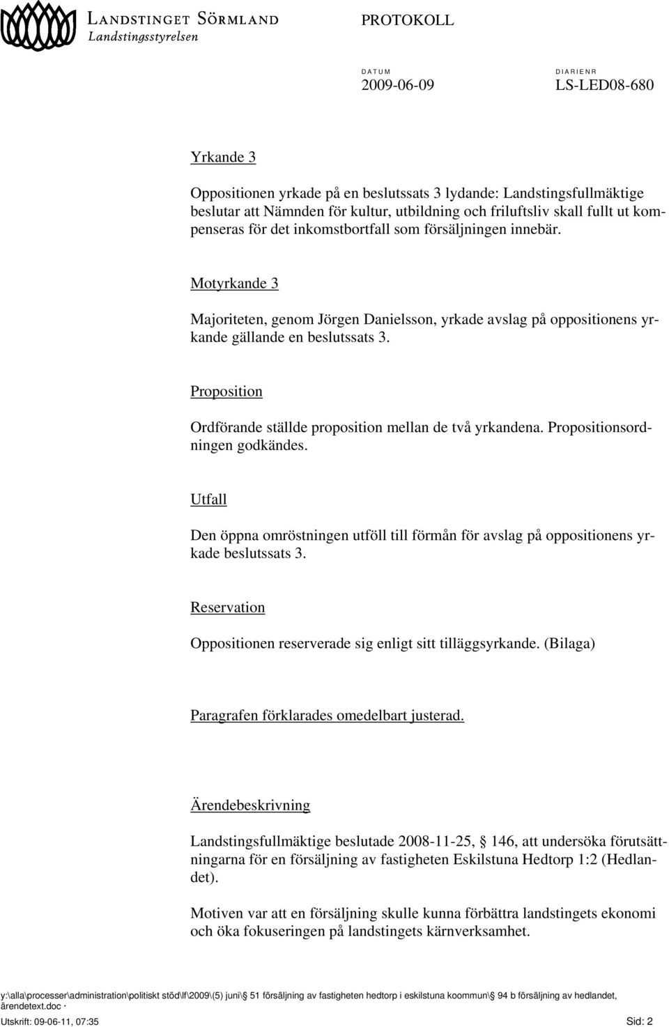 Proposition Ordförande ställde proposition mellan de två yrkandena. Propositionsordningen godkändes. Utfall Den öppna omröstningen utföll till förmån för avslag på oppositionens yrkade beslutssats 3.