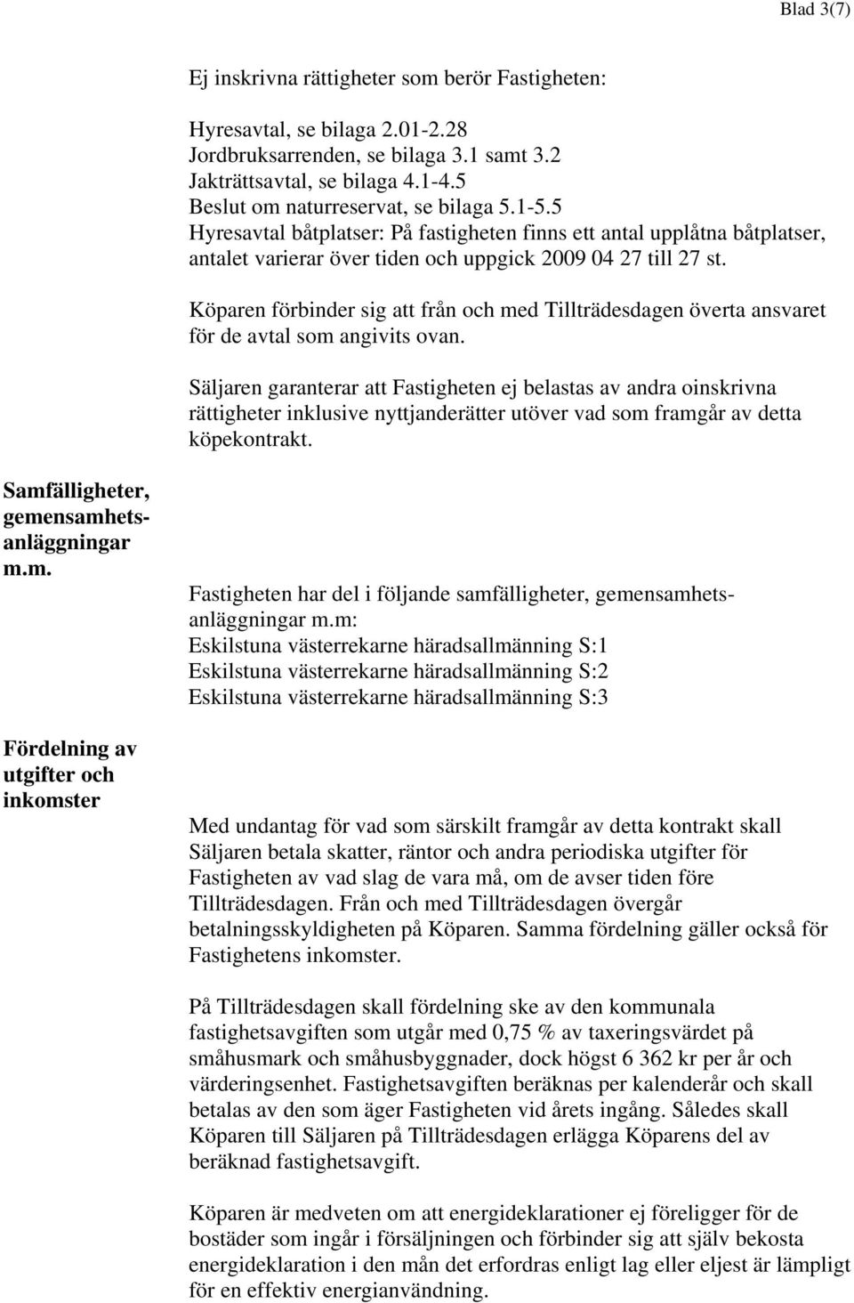 Köparen förbinder sig att från och med Tillträdesdagen överta ansvaret för de avtal som angivits ovan.