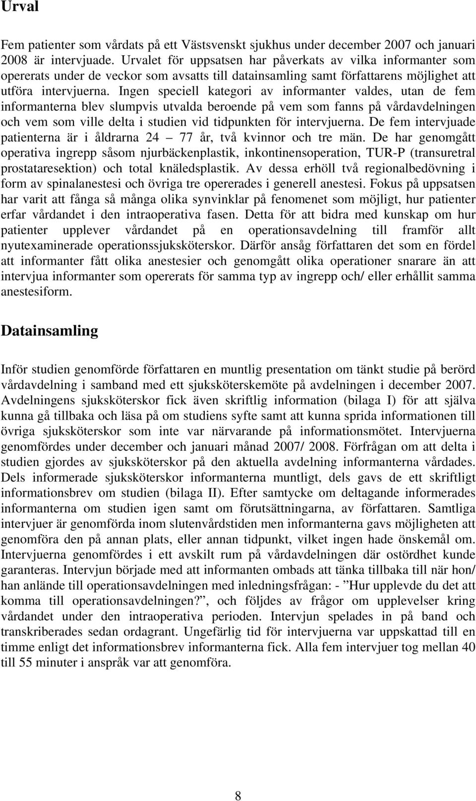 Ingen speciell kategori av informanter valdes, utan de fem informanterna blev slumpvis utvalda beroende på vem som fanns på vårdavdelningen och vem som ville delta i studien vid tidpunkten för