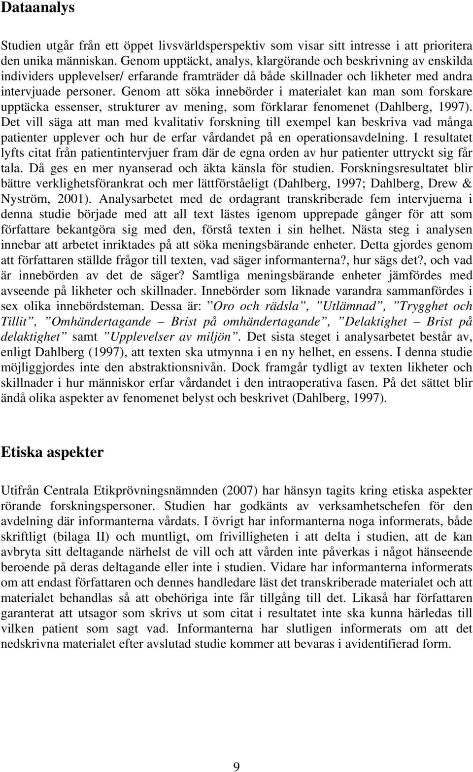 Genom att söka innebörder i materialet kan man som forskare upptäcka essenser, strukturer av mening, som förklarar fenomenet (Dahlberg, 1997).