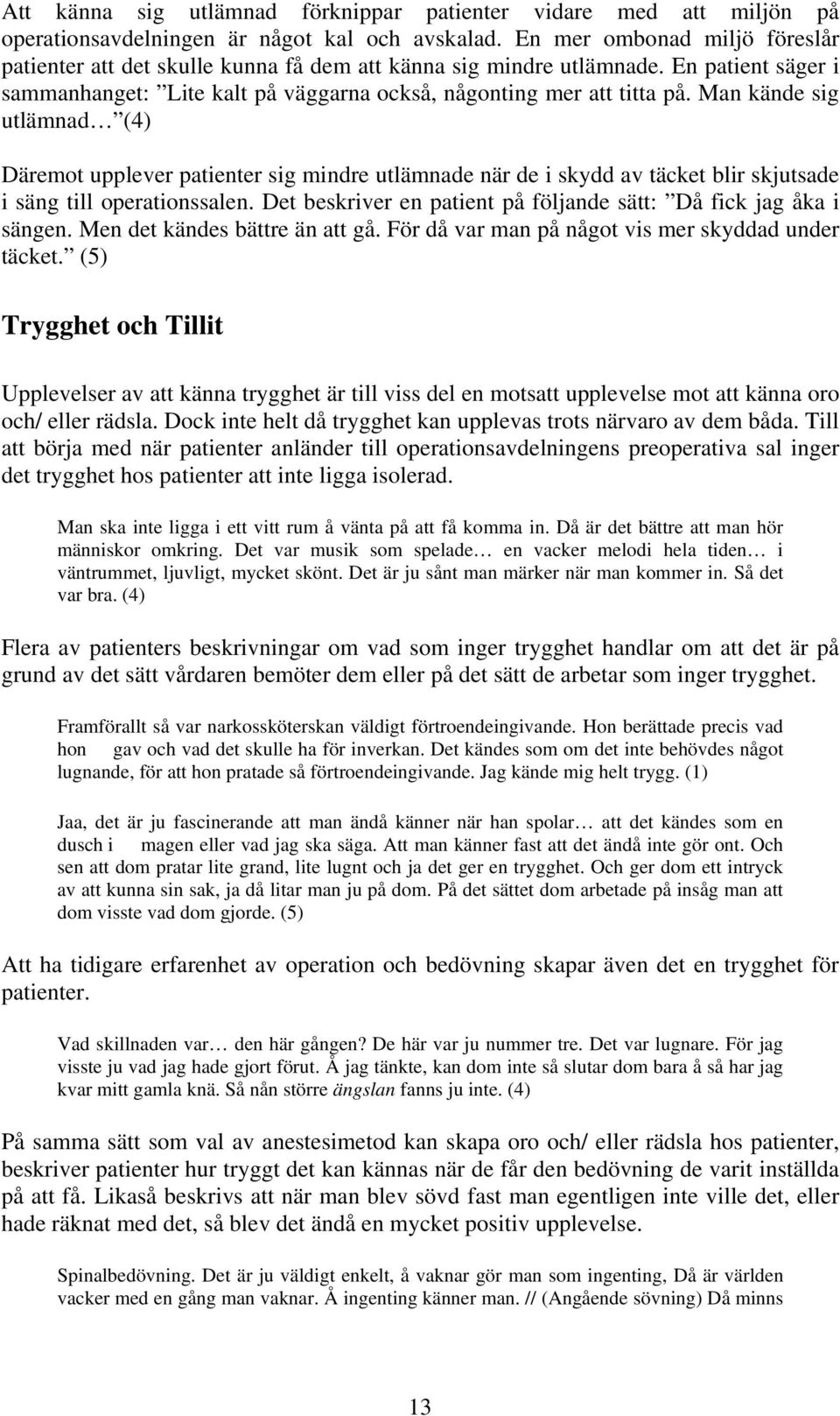 Man kände sig utlämnad (4) Däremot upplever patienter sig mindre utlämnade när de i skydd av täcket blir skjutsade i säng till operationssalen.