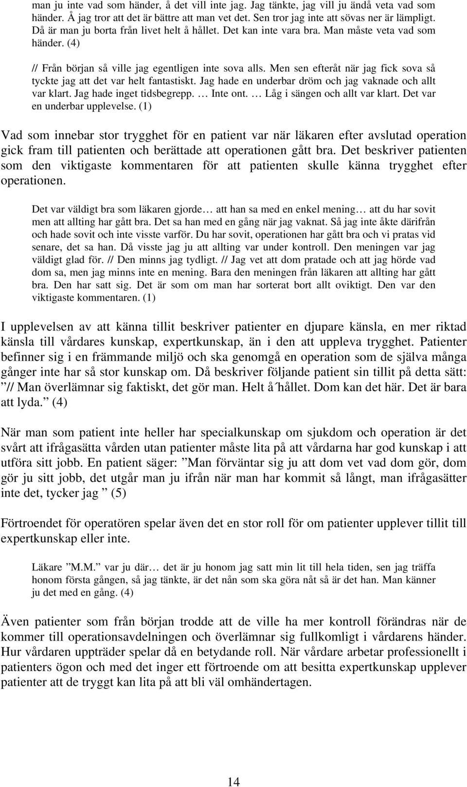 Men sen efteråt när jag fick sova så tyckte jag att det var helt fantastiskt. Jag hade en underbar dröm och jag vaknade och allt var klart. Jag hade inget tidsbegrepp. Inte ont.
