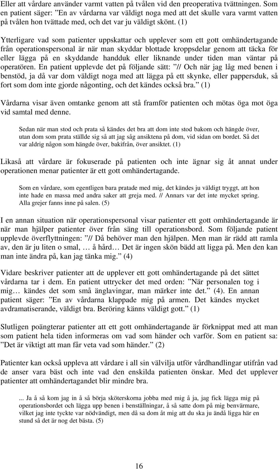 (1) Ytterligare vad som patienter uppskattar och upplever som ett gott omhändertagande från operationspersonal är när man skyddar blottade kroppsdelar genom att täcka för eller lägga på en skyddande