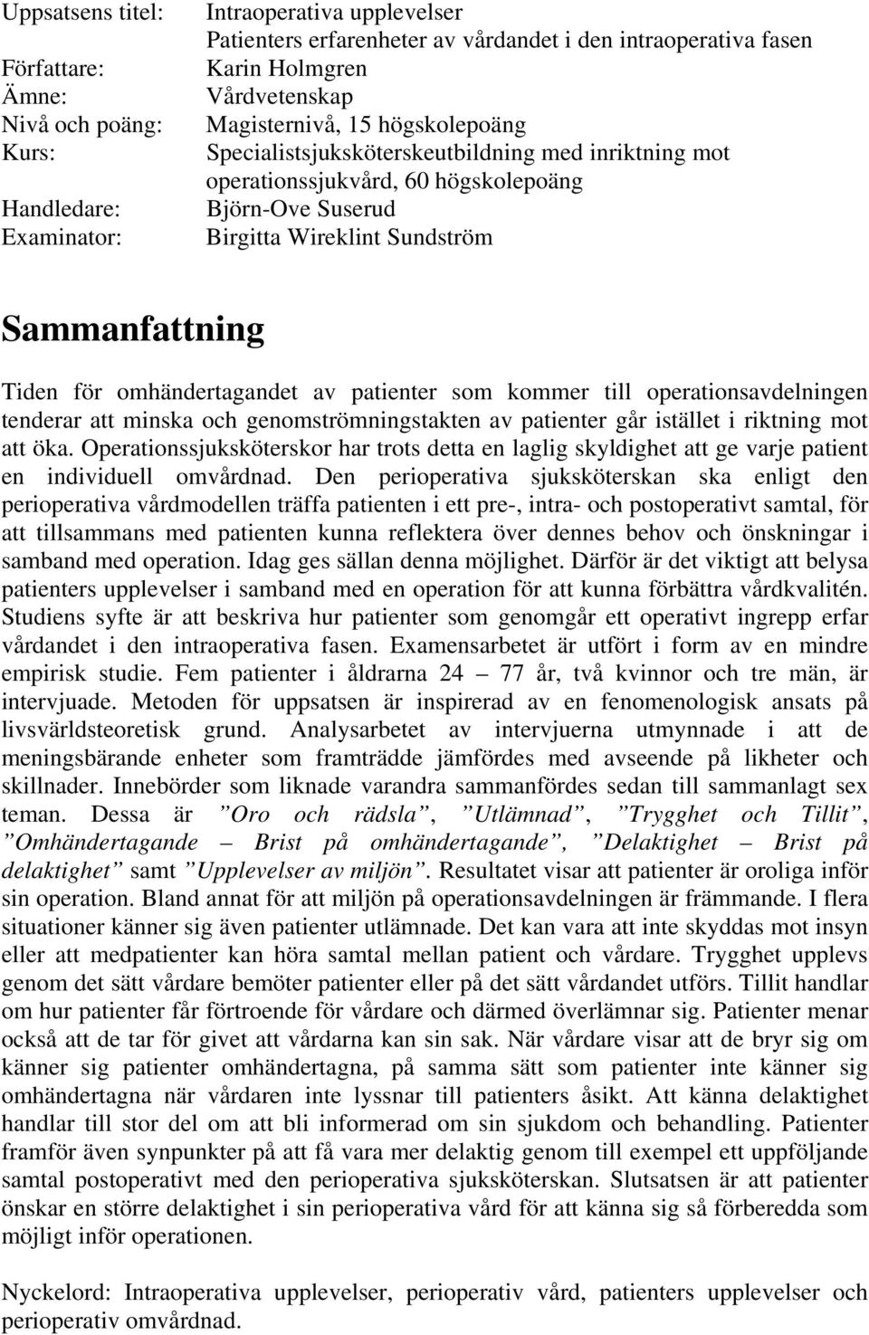 Tiden för omhändertagandet av patienter som kommer till operationsavdelningen tenderar att minska och genomströmningstakten av patienter går istället i riktning mot att öka.