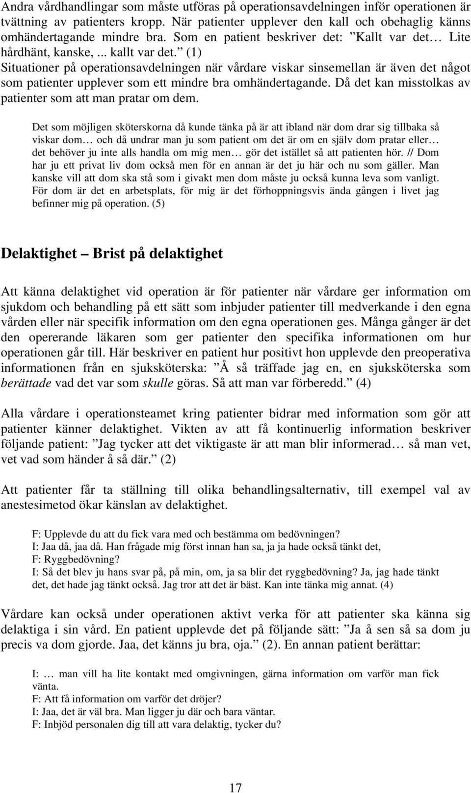 (1) Situationer på operationsavdelningen när vårdare viskar sinsemellan är även det något som patienter upplever som ett mindre bra omhändertagande.