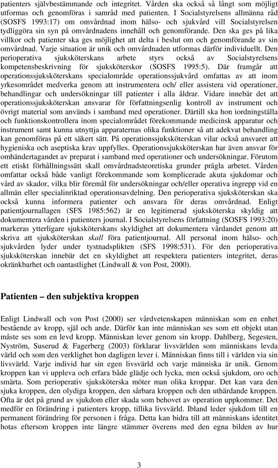 Den ska ges på lika villkor och patienter ska ges möjlighet att delta i beslut om och genomförande av sin omvårdnad. Varje situation är unik och omvårdnaden utformas därför individuellt.