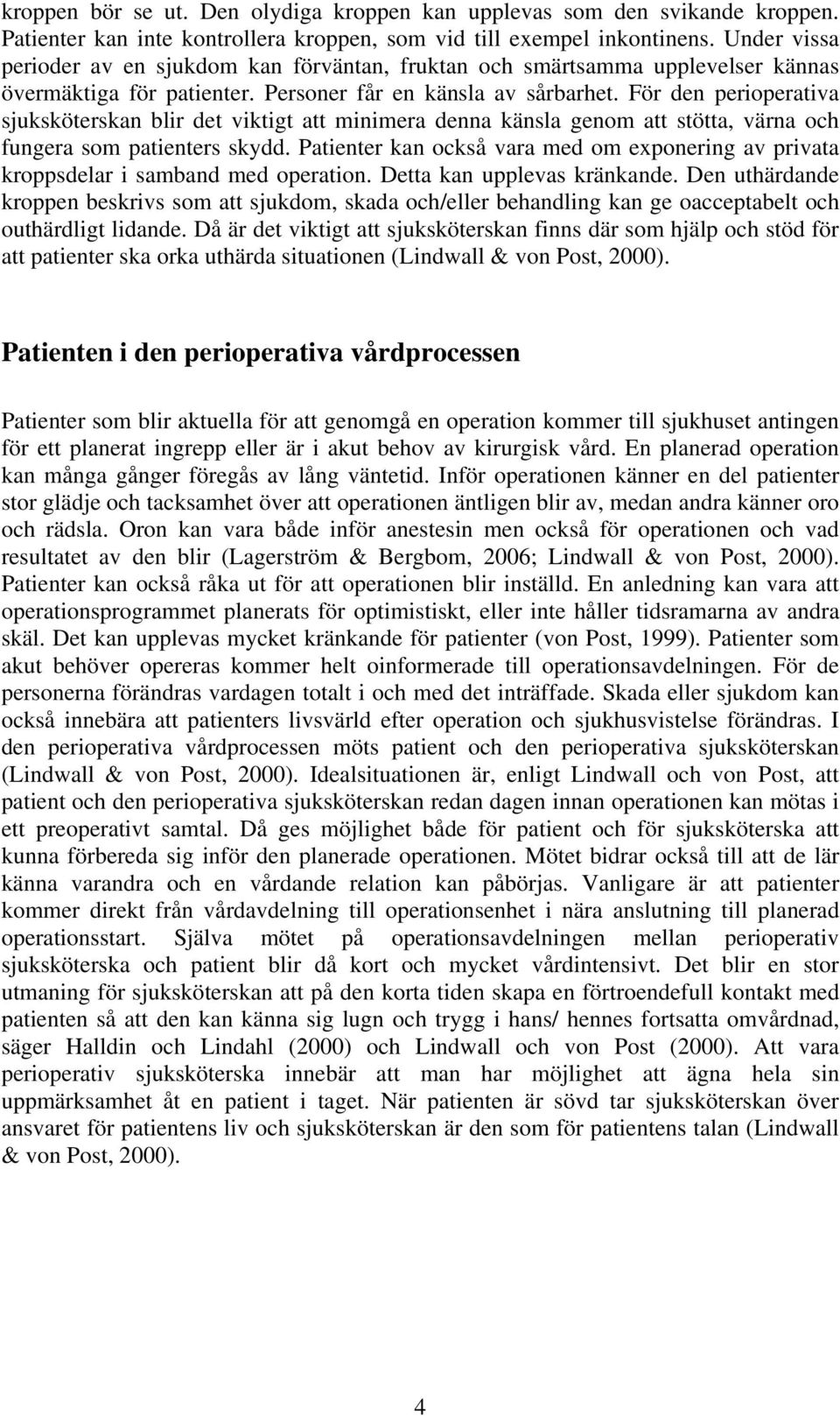 För den perioperativa sjuksköterskan blir det viktigt att minimera denna känsla genom att stötta, värna och fungera som patienters skydd.