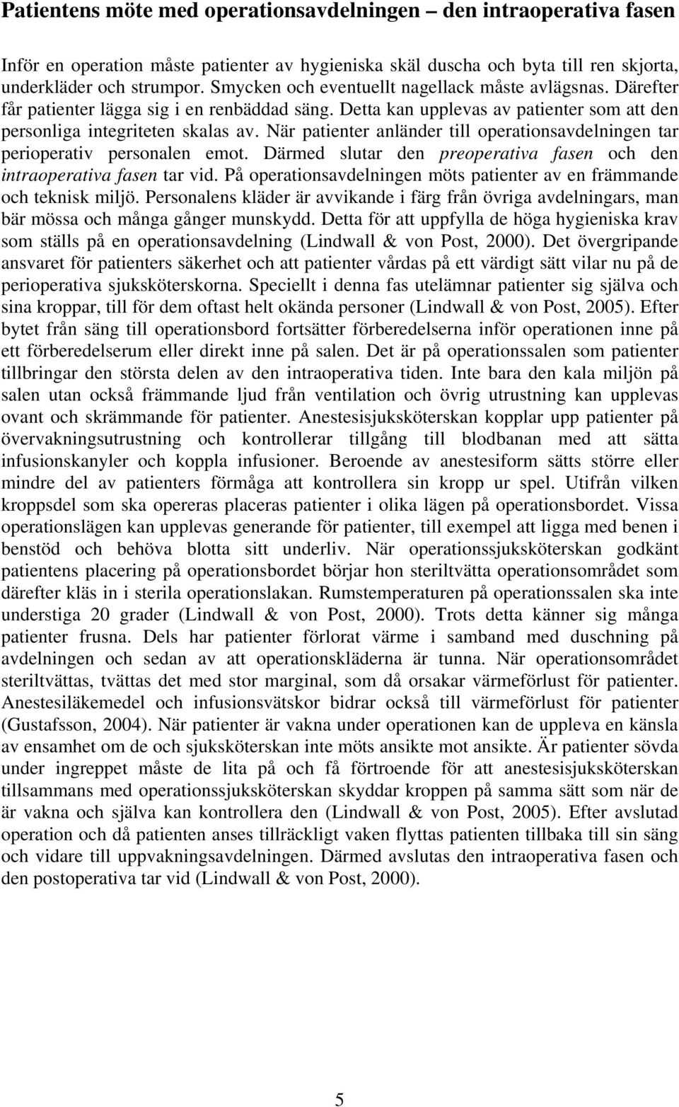 När patienter anländer till operationsavdelningen tar perioperativ personalen emot. Därmed slutar den preoperativa fasen och den intraoperativa fasen tar vid.