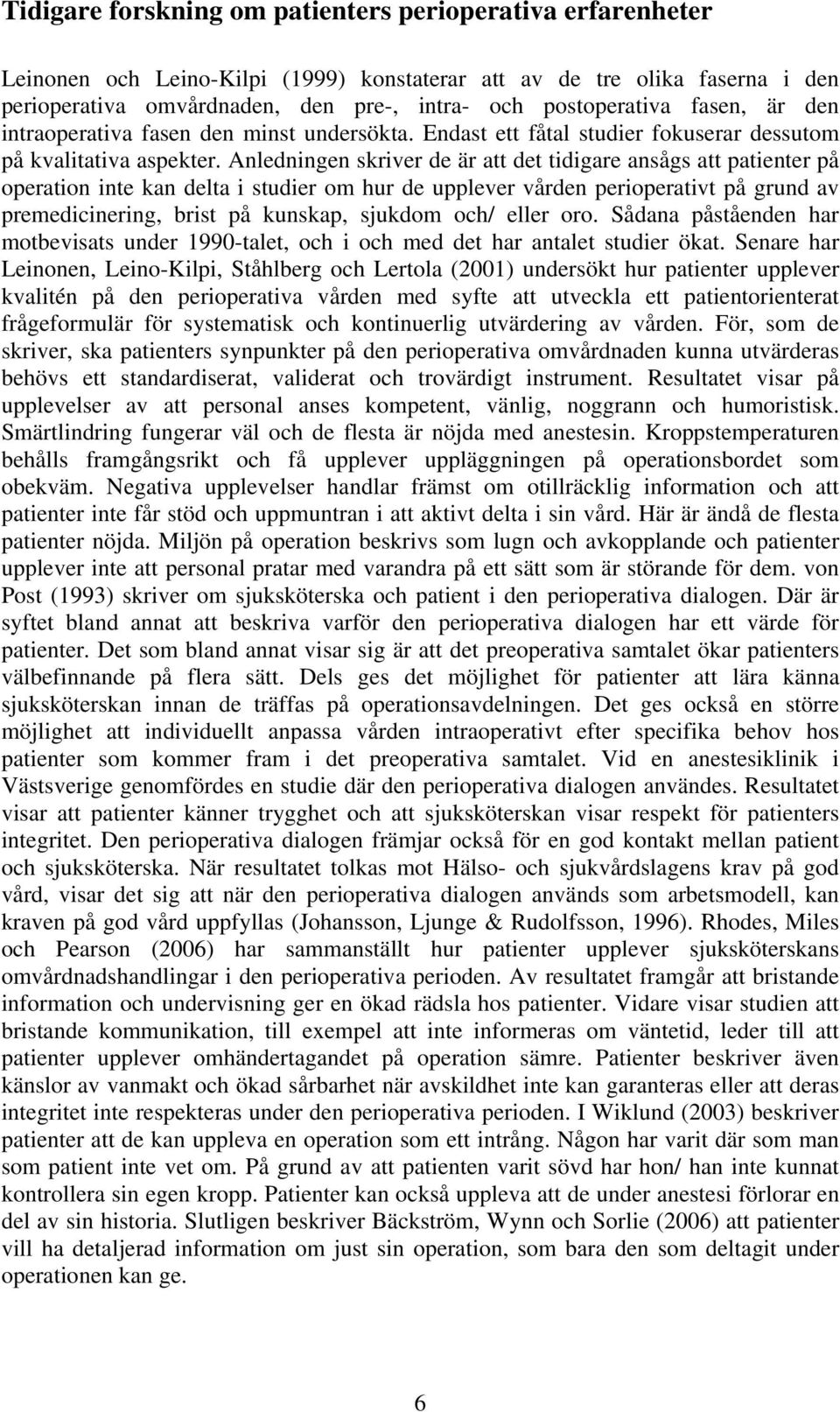 Anledningen skriver de är att det tidigare ansågs att patienter på operation inte kan delta i studier om hur de upplever vården perioperativt på grund av premedicinering, brist på kunskap, sjukdom