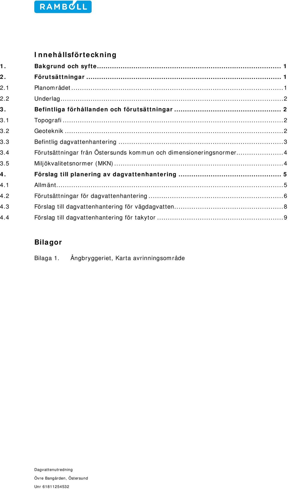 5 Miljökvalitetsnormer (MKN)... 4 4. Förslag till planering av dagvattenhantering... 5 4.1 Allmänt... 5 4.2 Förutsättningar för dagvattenhantering... 6 4.