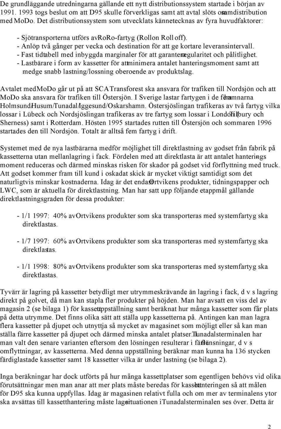 - Anlöp två gånger per vecka och destination för att ge kortare leveransintervall. - Fast tidtabell med inbyggda marginaler för att garantera regularitet och pålitlighet.