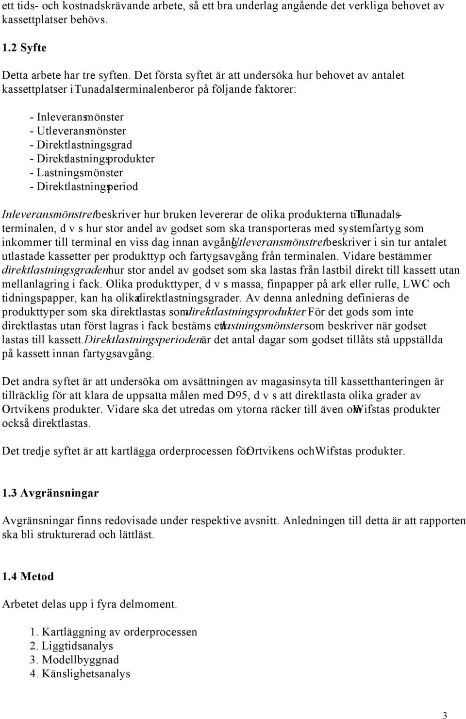 Direktlastningsprodukter - Lastningsmönster - Direktlastningsperiod Inleveransmönstretbeskriver hur bruken levererar de olika produkterna till Tunadalsterminalen, d v s hur stor andel av godset som