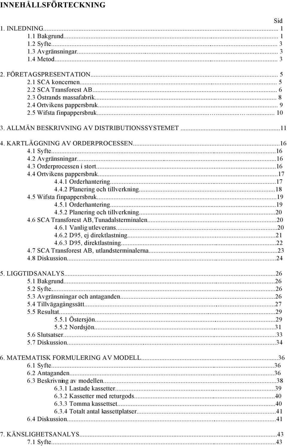 ..16 4.2 Avgränsningar...16 4.3 Orderprocessen i stort...16 4.4 Ortvikens pappersbruk...17 4.4.1 Orderhantering...17 4.4.2 Planering och tillverkning...18 4.5 Wifsta finpappersbruk...19 4.5.1 Orderhantering...19 4.5.2 Planering och tillverkning...20 4.