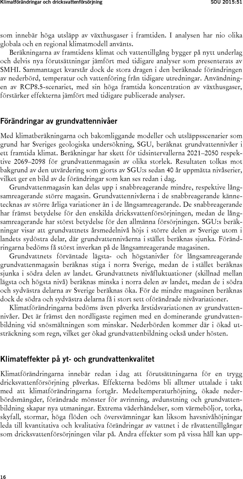 Sammantaget kvarstår dock de stora dragen i den beräknade förändringen av nederbörd, temperatur och vattenföring från tidigare utredningar. Användningen av RCP8.