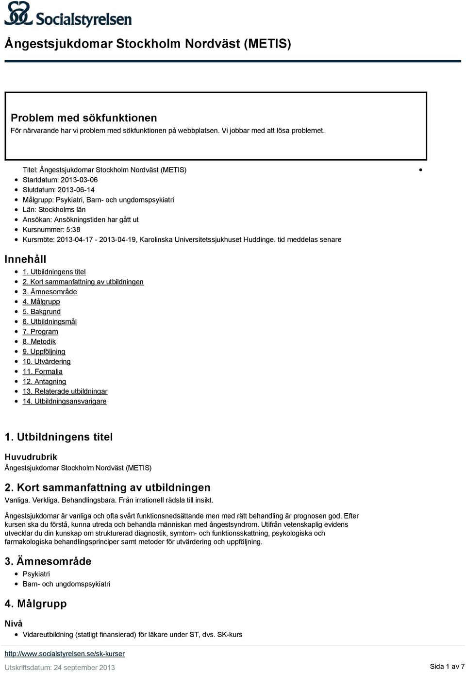 Kursnummer: 5:38 Kursmöte: 2013-04-17-2013-04-19, Karolinska Universitetssjukhuset Huddinge. tid meddelas senare Innehåll 1. Utbildningens titel 2. Kort sammanfattning av utbildningen 3.