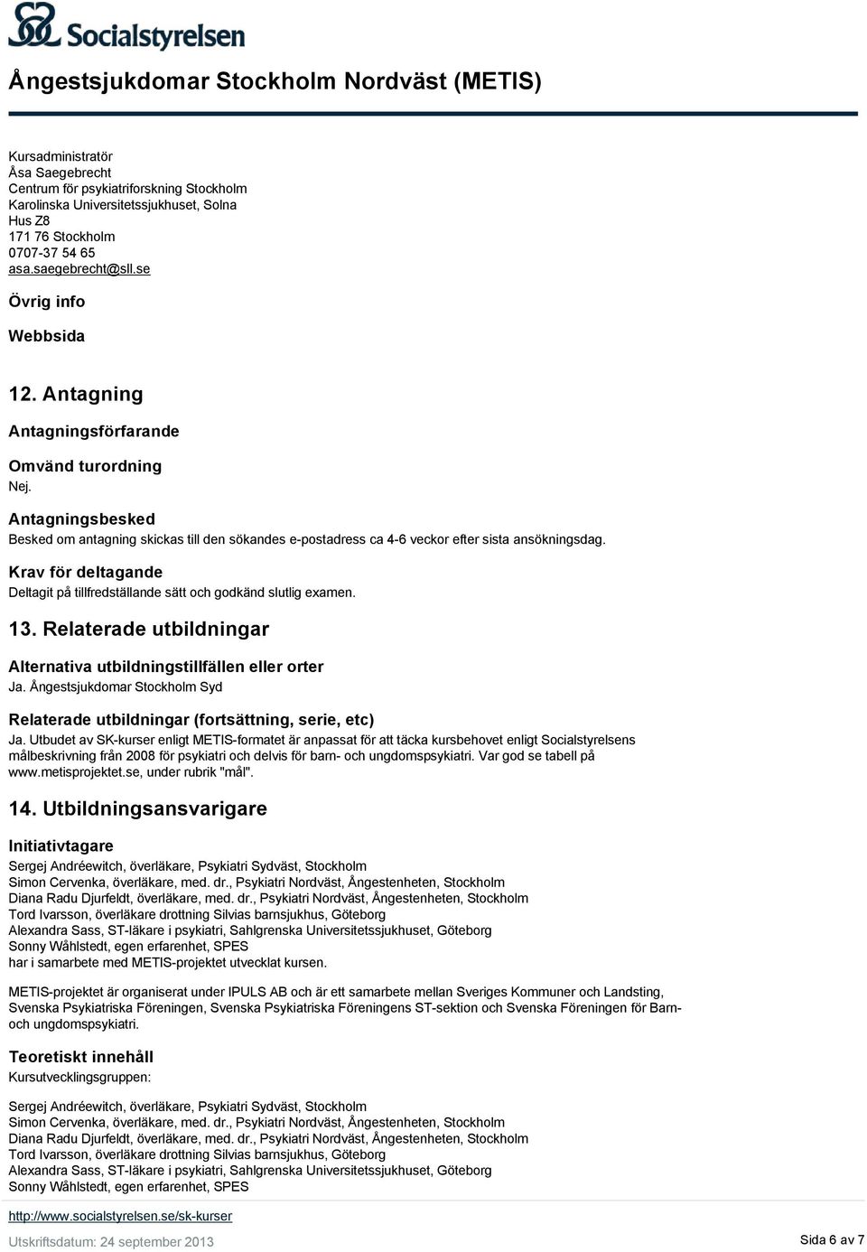 Krav för deltagande Deltagit på tillfredställande sätt och godkänd slutlig examen. 13. Relaterade utbildningar Alternativa utbildningstillfällen eller orter Ja.