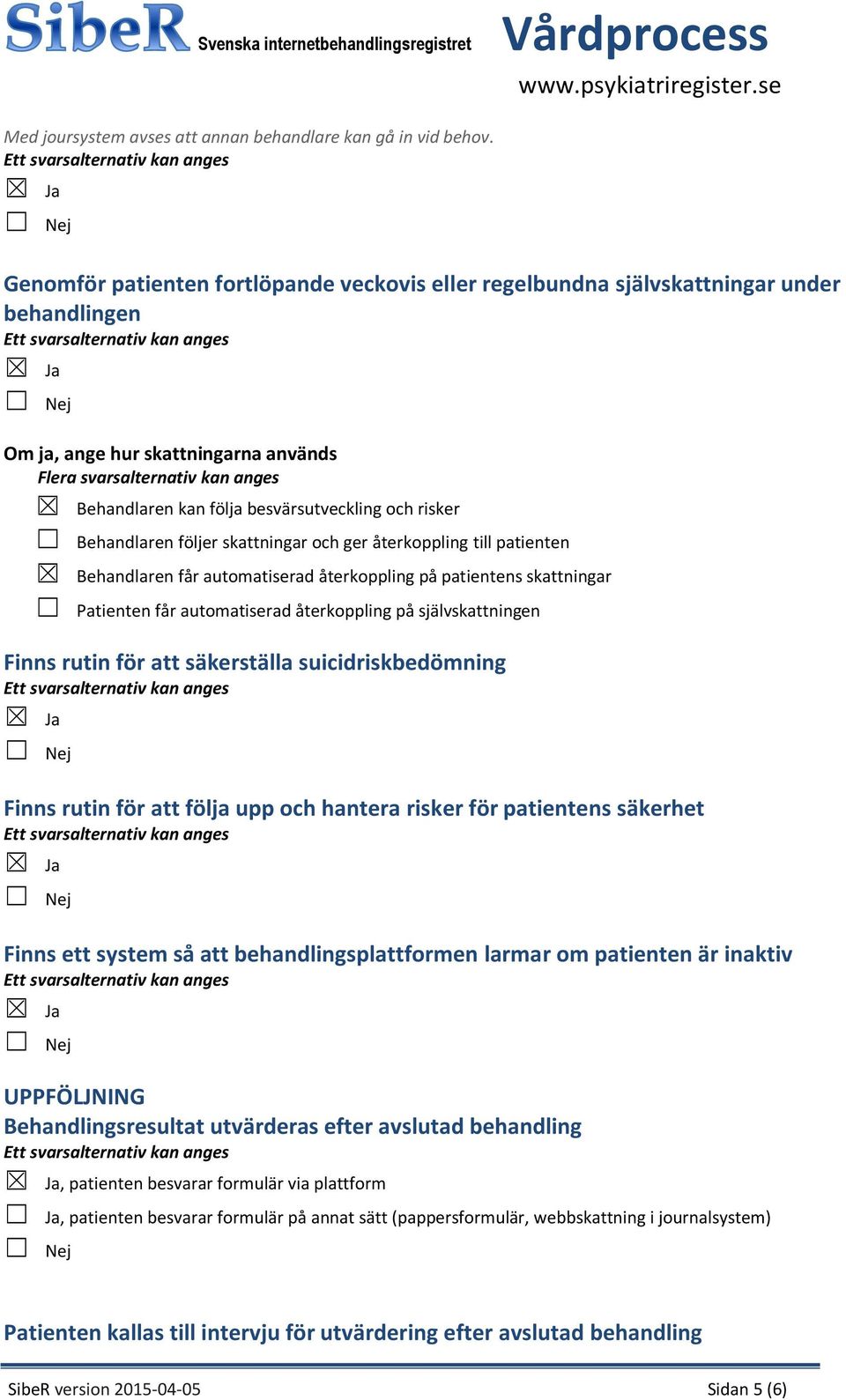 besvärsutveckling och risker Behandlaren följer skattningar och ger återkoppling till patienten Behandlaren får automatiserad återkoppling på patientens skattningar Patienten får automatiserad