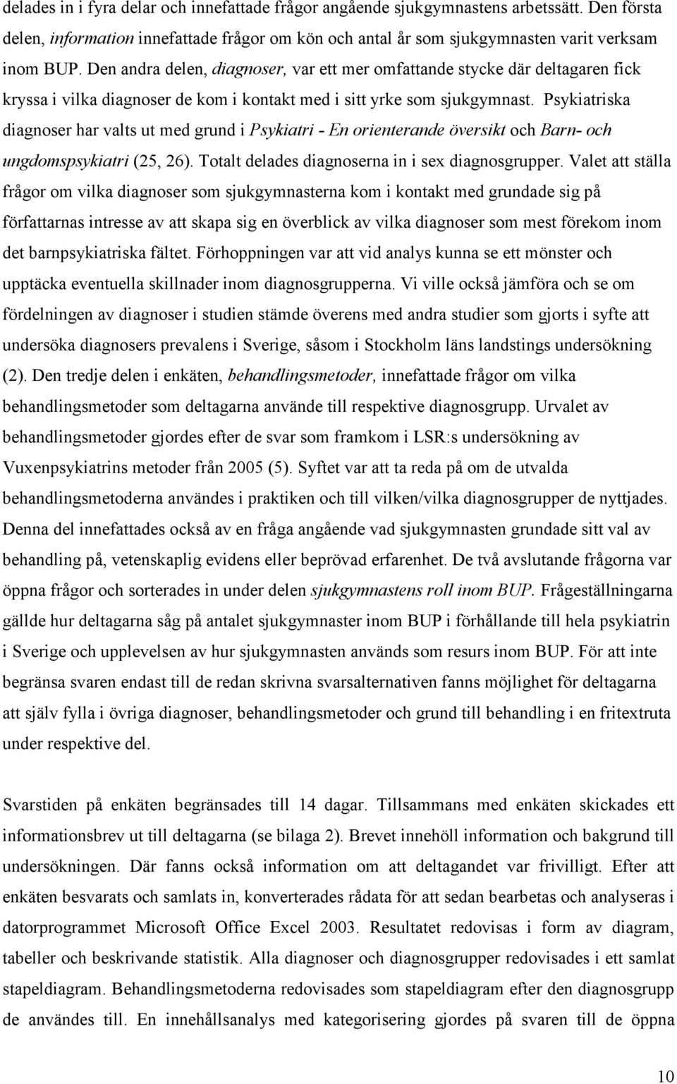 Psykiatriska diagnoser har valts ut med grund i Psykiatri - En orienterande översikt och Barn- och ungdomspsykiatri (25, 26). Totalt delades diagnoserna in i sex diagnosgrupper.