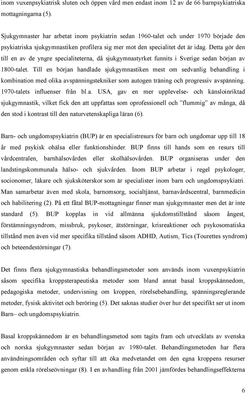 Detta gör den till en av de yngre specialiteterna, då sjukgymnastyrket funnits i Sverige sedan början av 1800-talet.