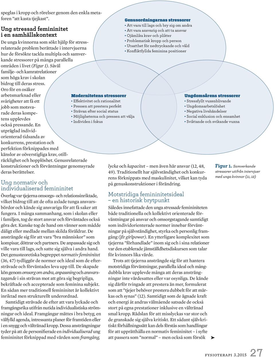 många parallella områden i livet (Figur 1). Såväl familje- och kamratrelationer som höga krav i skolan bidrog till deras stress.