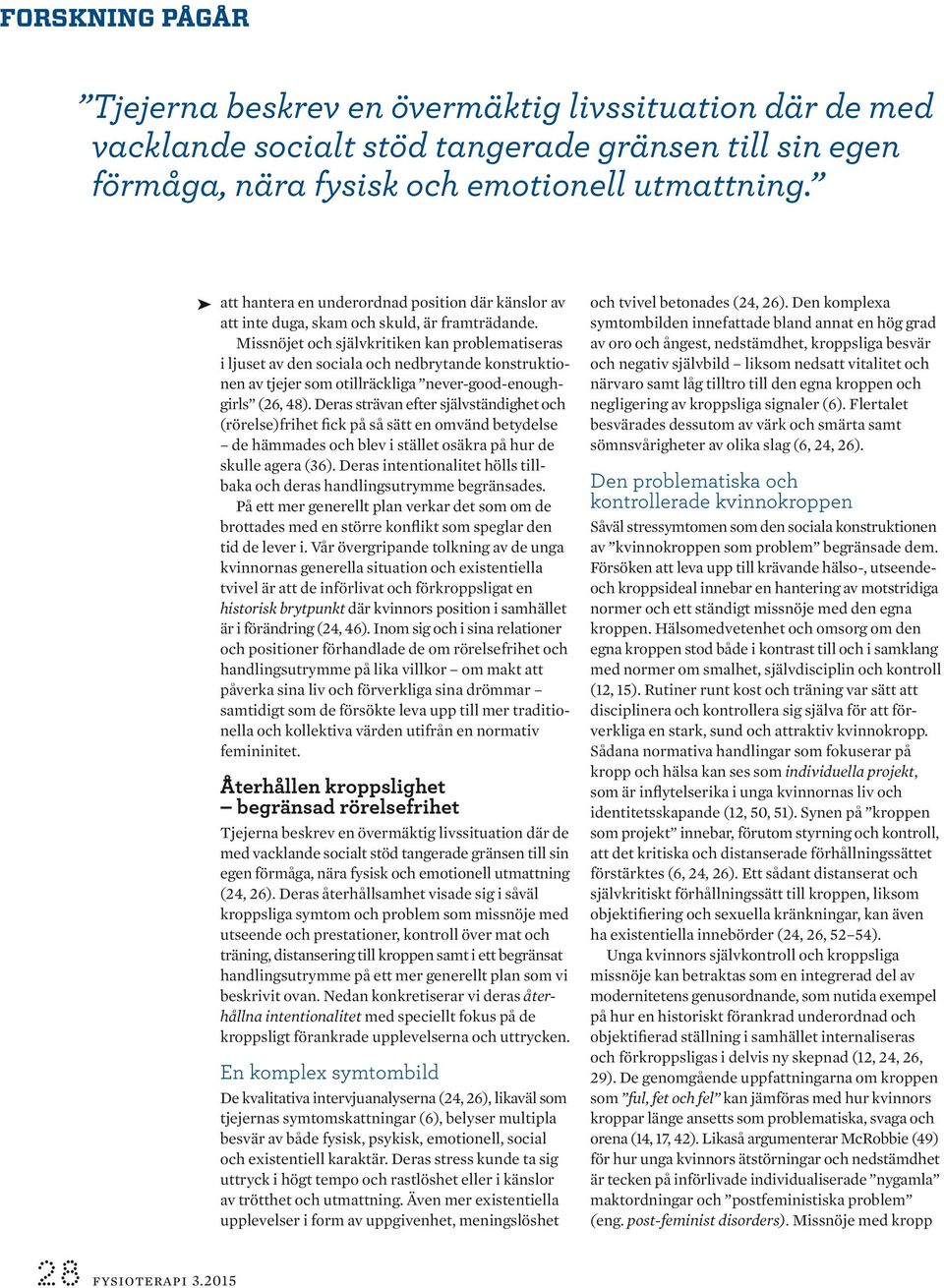 Missnöjet och självkritiken kan problematiseras i ljuset av den sociala och nedbrytande konstruktionen av tjejer som otillräckliga never-good-enoughgirls (26, 48).