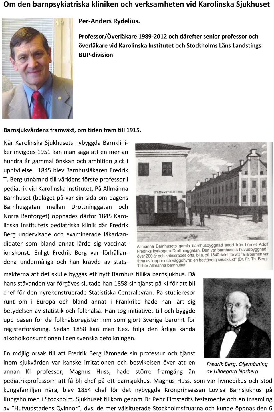 När Karolinska Sjukhusets nybyggda Barnkliniker invigdes 1951 kan man säga att en mer än hundra år gammal önskan och ambition gick i uppfyllelse. 1845 blev Barnhusläkaren Fredrik T.