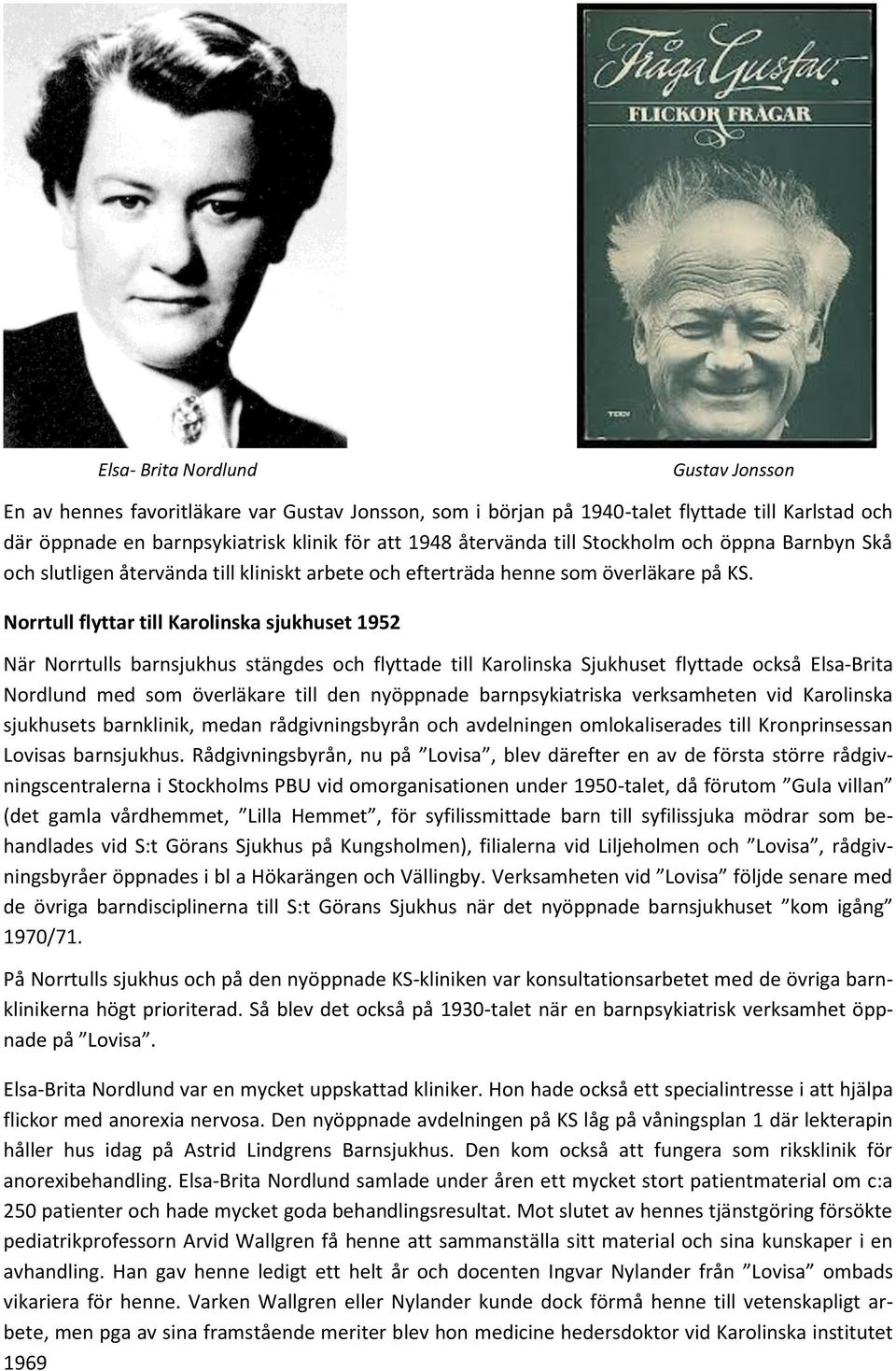 Norrtull flyttar till Karolinska sjukhuset 1952 När Norrtulls barnsjukhus stängdes och flyttade till Karolinska Sjukhuset flyttade också Elsa-Brita Nordlund med som överläkare till den nyöppnade