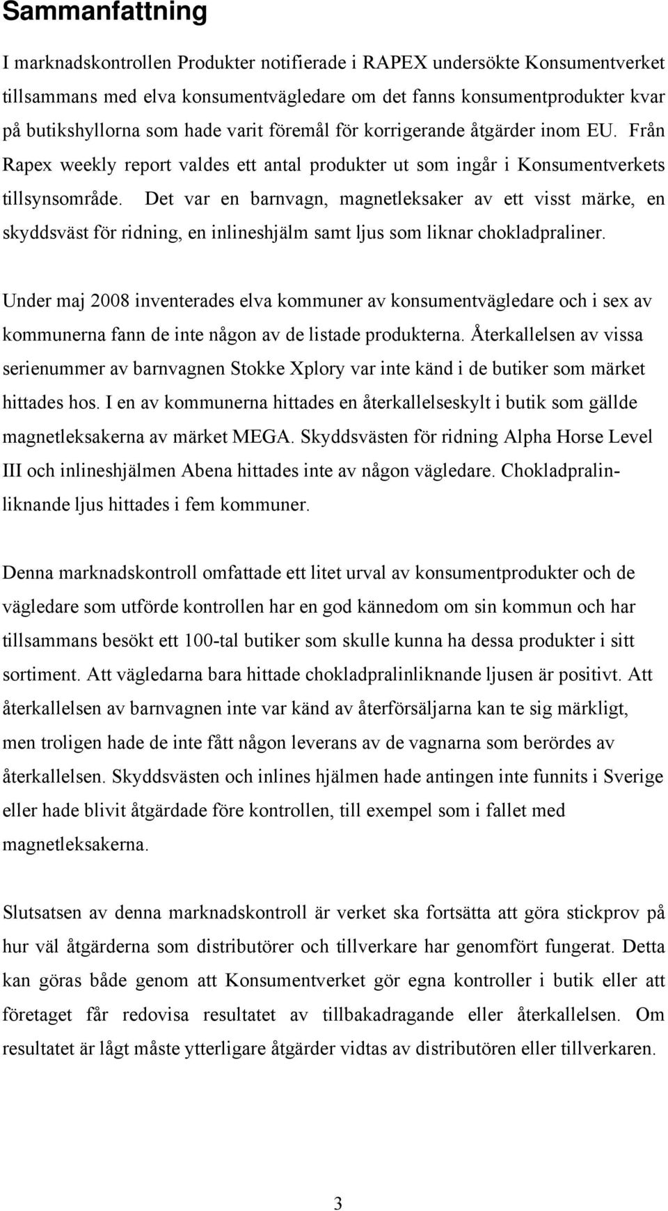 Det var en barnvagn, magnetleksaker av ett visst märke, en skyddsväst för ridning, en inlineshjälm samt ljus som liknar chokladpraliner.