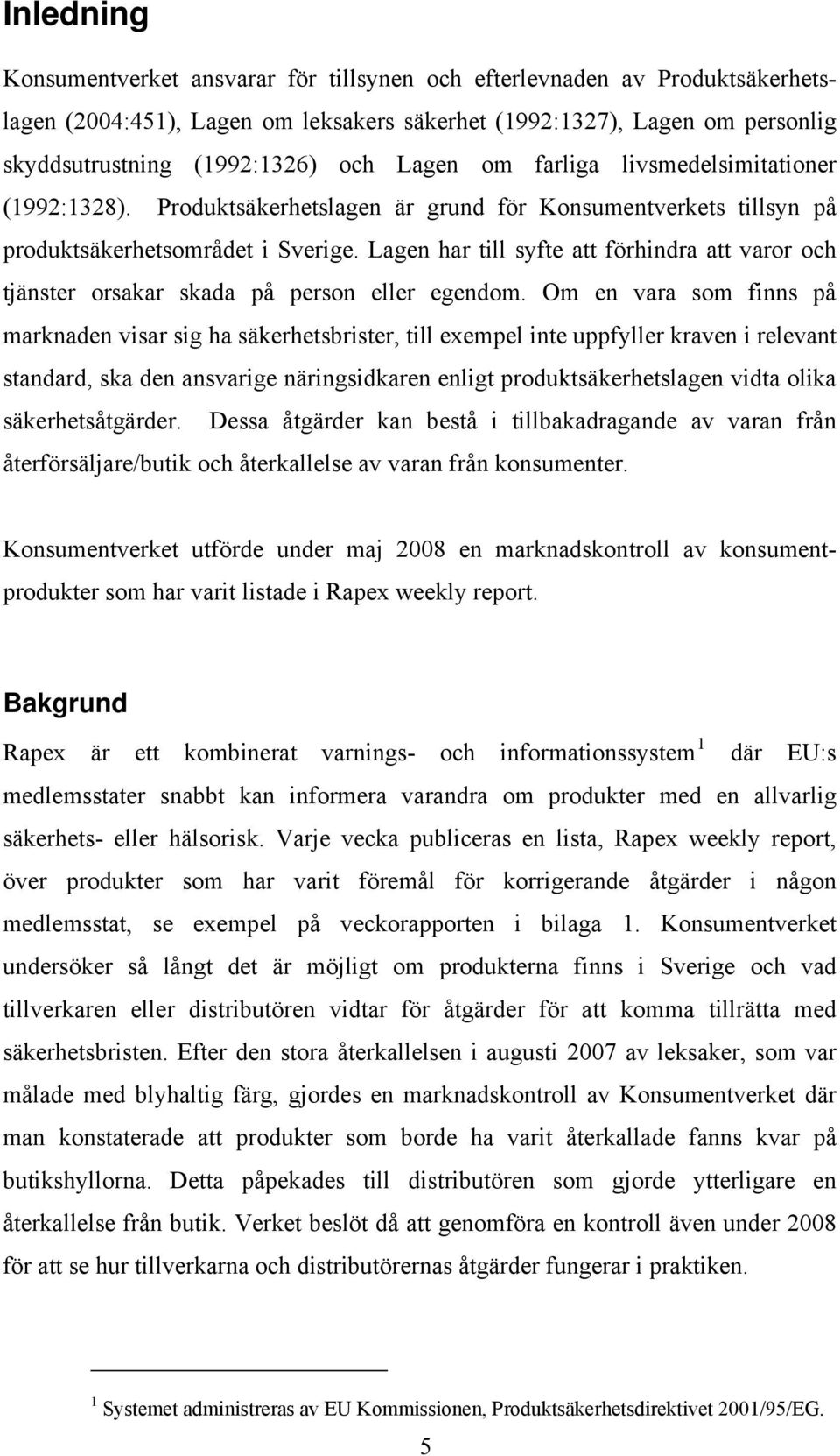 Lagen har till syfte att förhindra att varor och tjänster orsakar skada på person eller egendom.