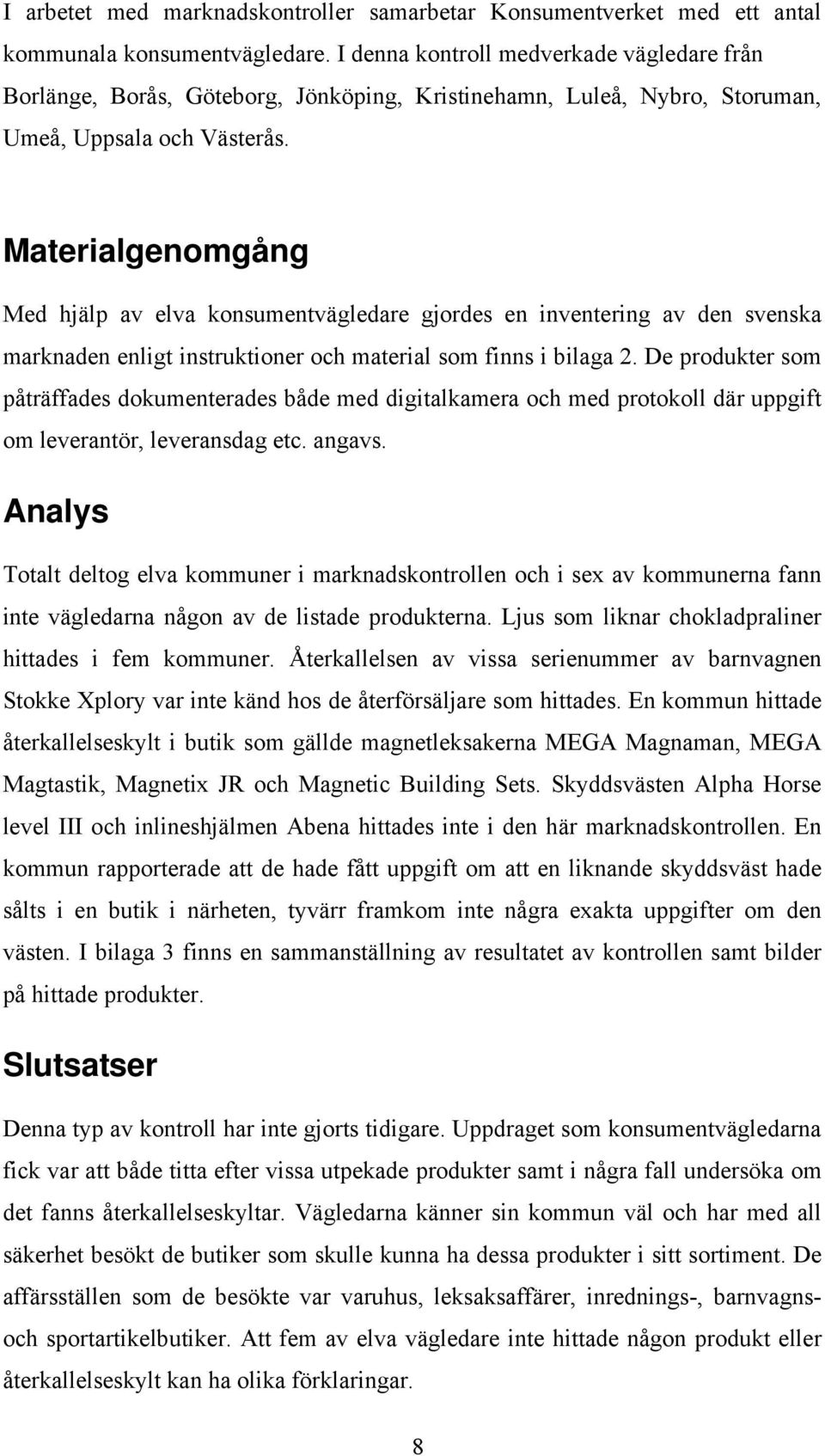 Materialgenomgång Med hjälp av elva konsumentvägledare gjordes en inventering av den svenska marknaden enligt instruktioner och material som finns i bilaga 2.