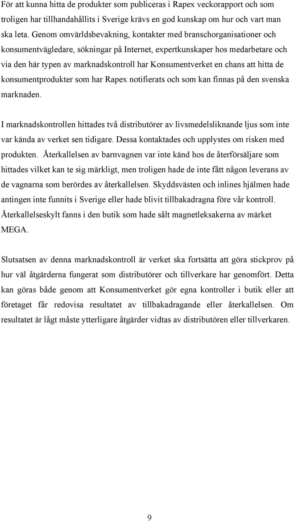 Konsumentverket en chans att hitta de konsumentprodukter som har Rapex notifierats och som kan finnas på den svenska marknaden.