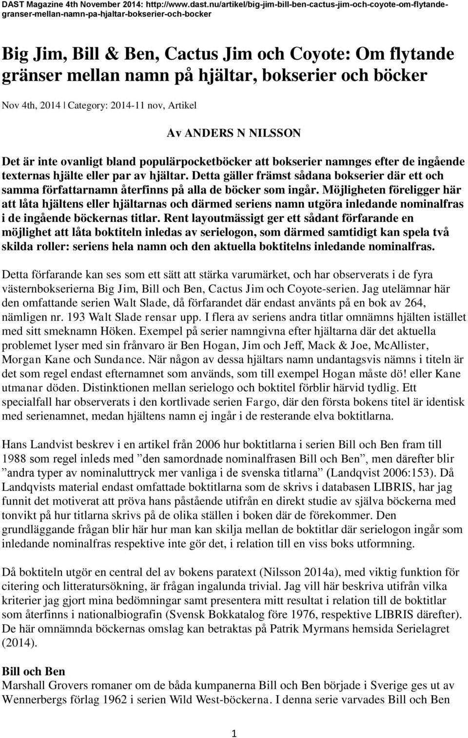 hjältar, bokserier och böcker Nov 4th, 2014 Category: 2014-11 nov, Artikel Av ANDERS N NILSSON Det är inte ovanligt bland populärpocketböcker att bokserier namnges efter de ingående texternas hjälte