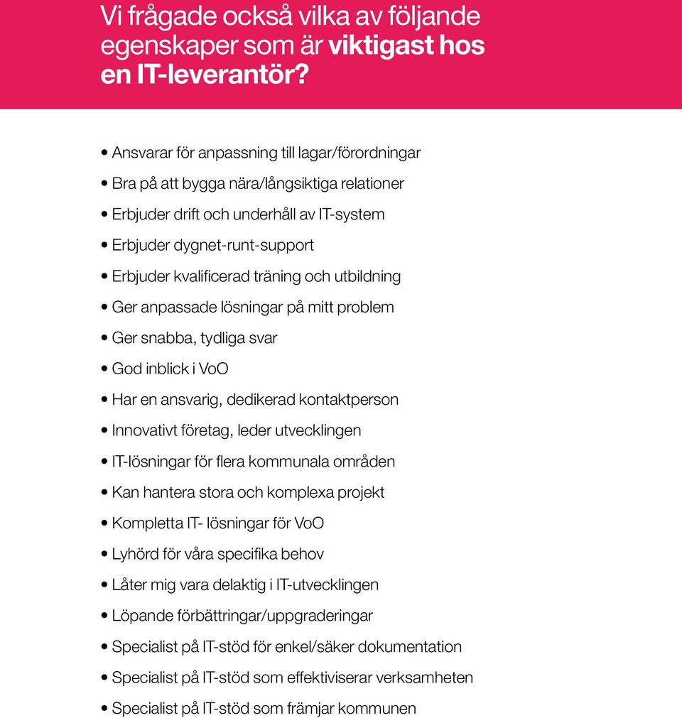 utbildning Ger anpassade lösningar på mitt problem Ger snabba, tydliga svar God inblick i VoO Har en ansvarig, dedikerad kontaktperson Innovativt företag, leder utvecklingen IT-lösningar för flera