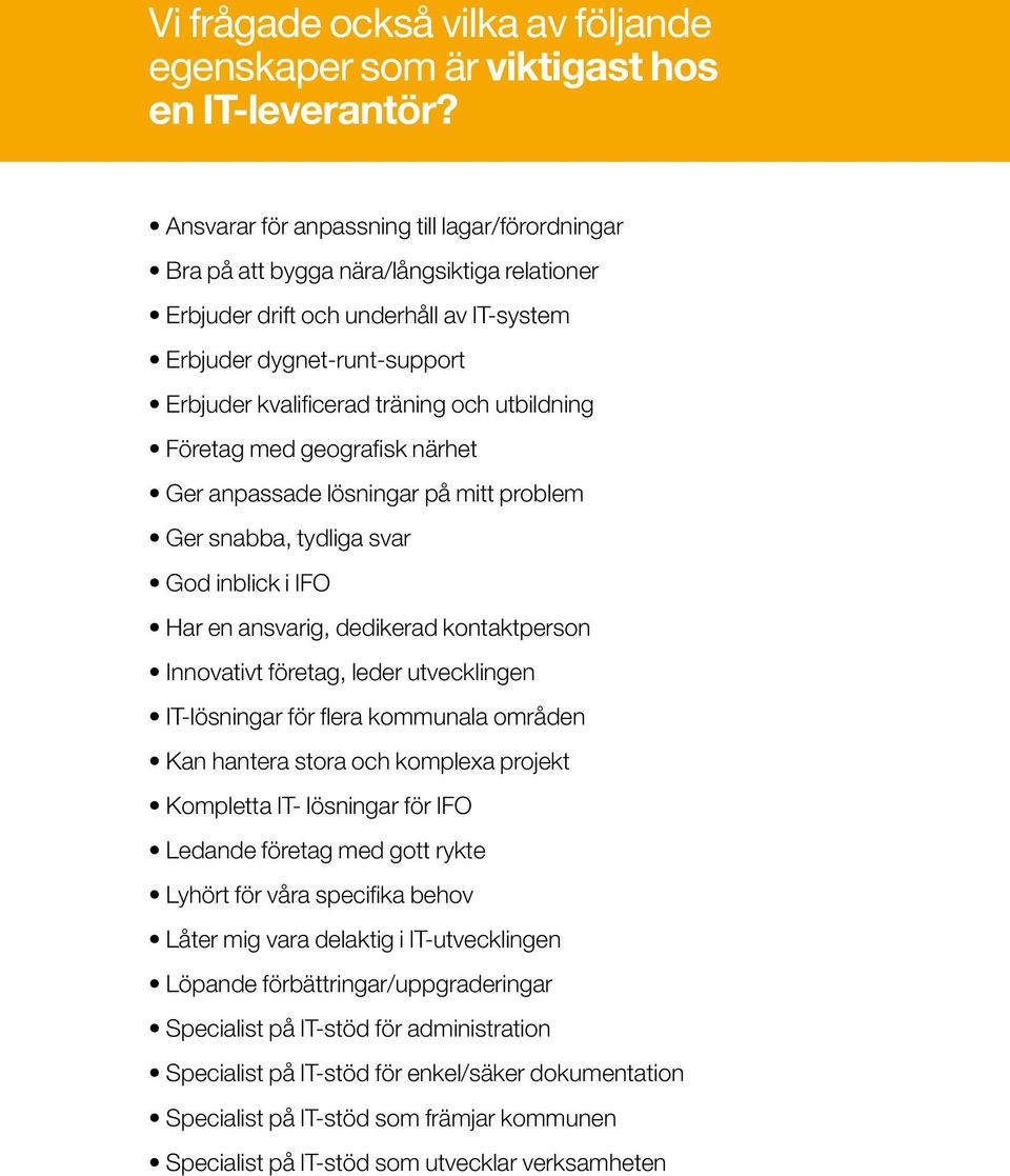 utbildning Företag med geografisk närhet Ger anpassade lösningar på mitt problem Ger snabba, tydliga svar God inblick i IFO Har en ansvarig, dedikerad kontaktperson Innovativt företag, leder