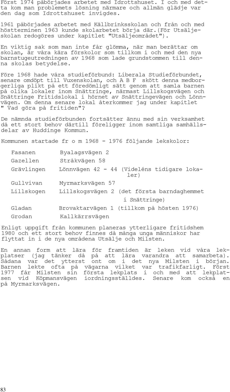 En viktig sak som man inte får glömma, när man berättar om skolan, är våra kära förskolor som tillkom i och med den nya barnstugeutredningen av 1968 som lade grundstommen till denna skolas betydelse.