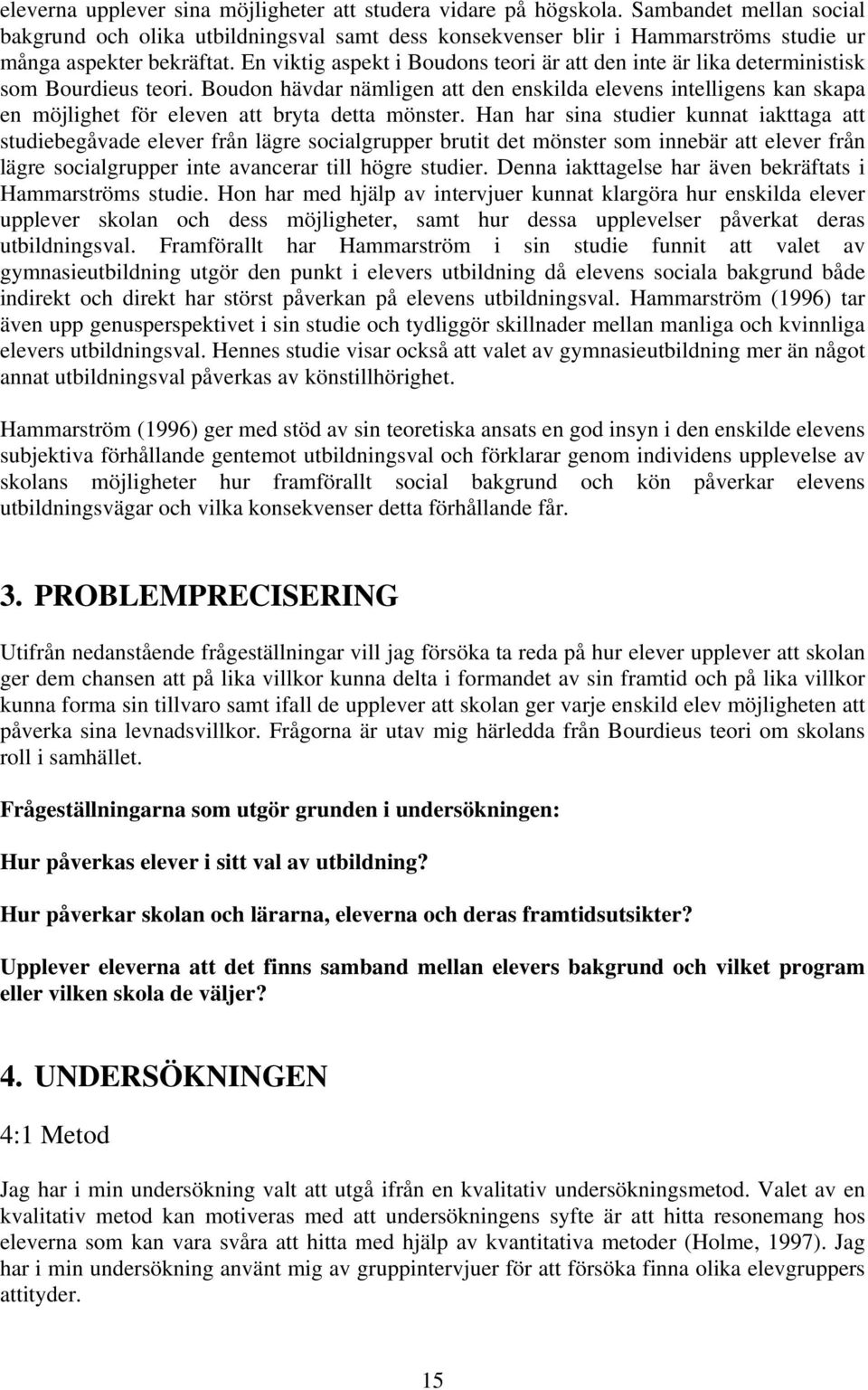 En viktig aspekt i Boudons teori är att den inte är lika deterministisk som Bourdieus teori.