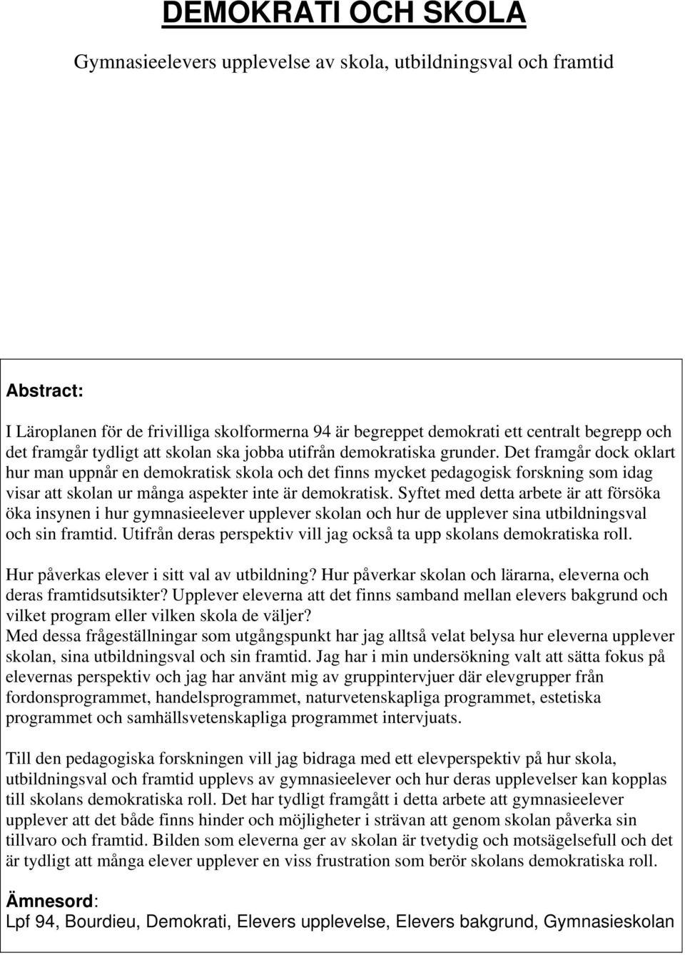 Det framgår dock oklart hur man uppnår en demokratisk skola och det finns mycket pedagogisk forskning som idag visar att skolan ur många aspekter inte är demokratisk.