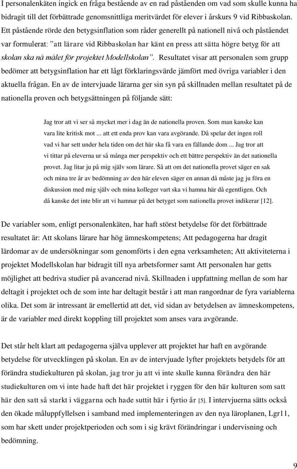 målet för projektet Modellskolan. Resultatet visar att personalen som grupp bedömer att betygsinflation har ett lågt förklaringsvärde jämfört med övriga variabler i den aktuella frågan.