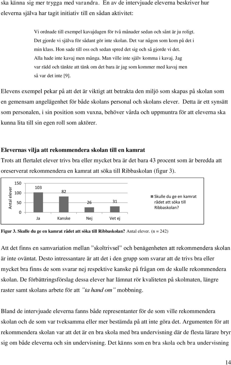 Det gjorde vi själva för sådant gör inte skolan. Det var någon som kom på det i min klass. Hon sade till oss och sedan spred det sig och så gjorde vi det. Alla hade inte kavaj men många.