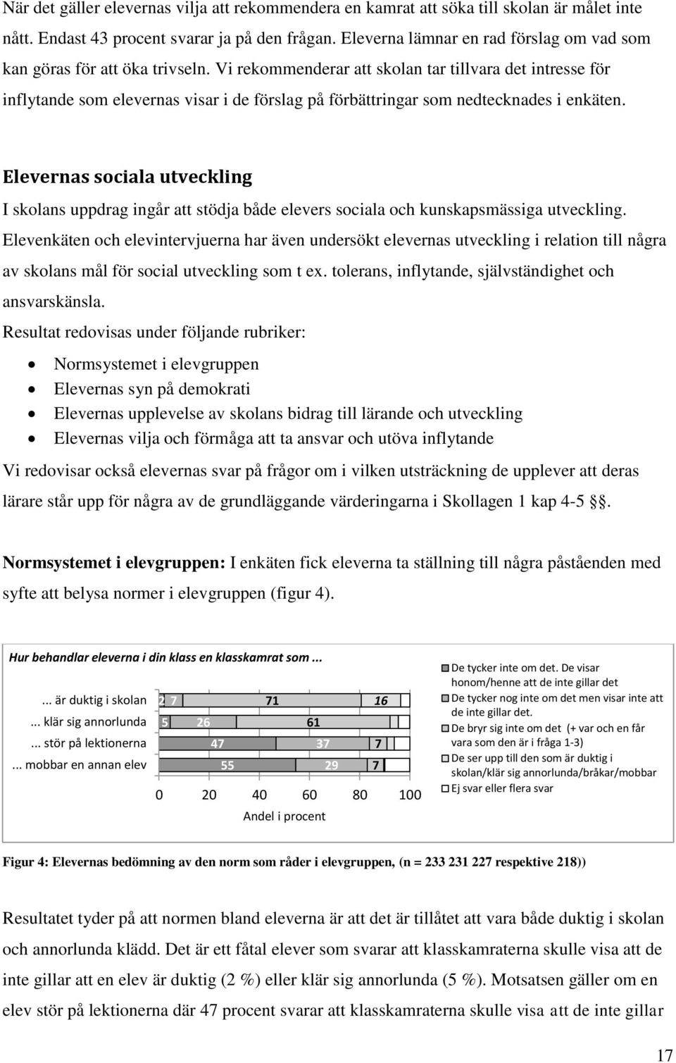 Vi rekommenderar att skolan tar tillvara det intresse för inflytande som elevernas visar i de förslag på förbättringar som nedtecknades i enkäten.