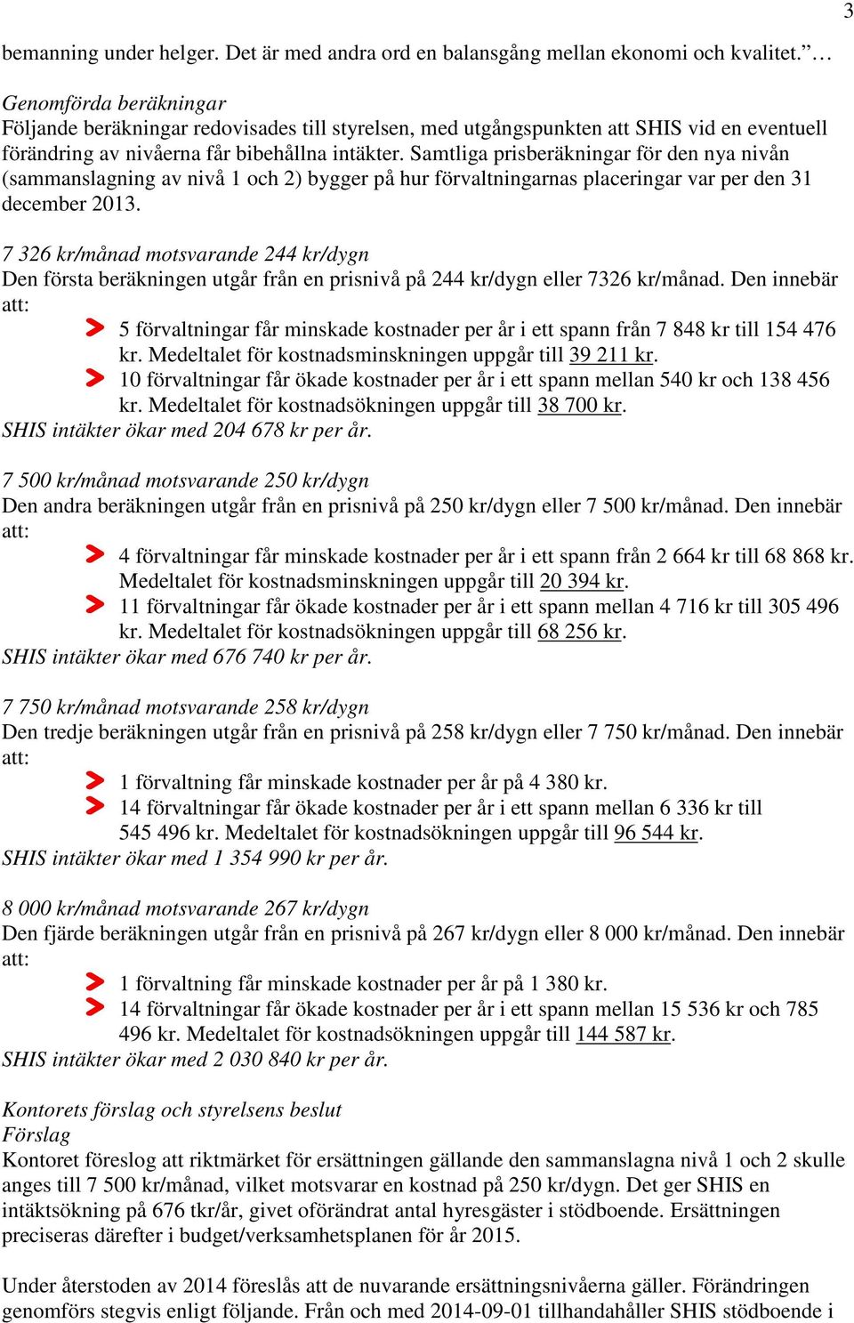 Samtliga prisberäkningar för den nya nivån (sammanslagning av nivå 1 och 2) bygger på hur förvaltningarnas placeringar var per den 31 december 2013.