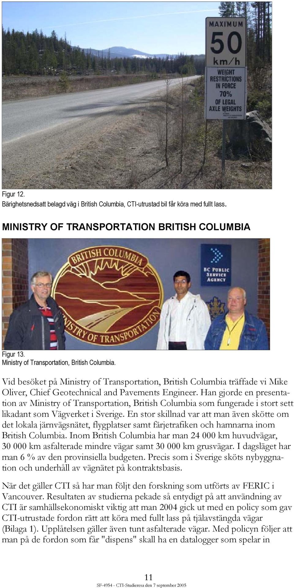 Han gjorde en presentation av Ministry of Transportation, British Columbia som fungerade i stort sett likadant som Vägverket i Sverige.
