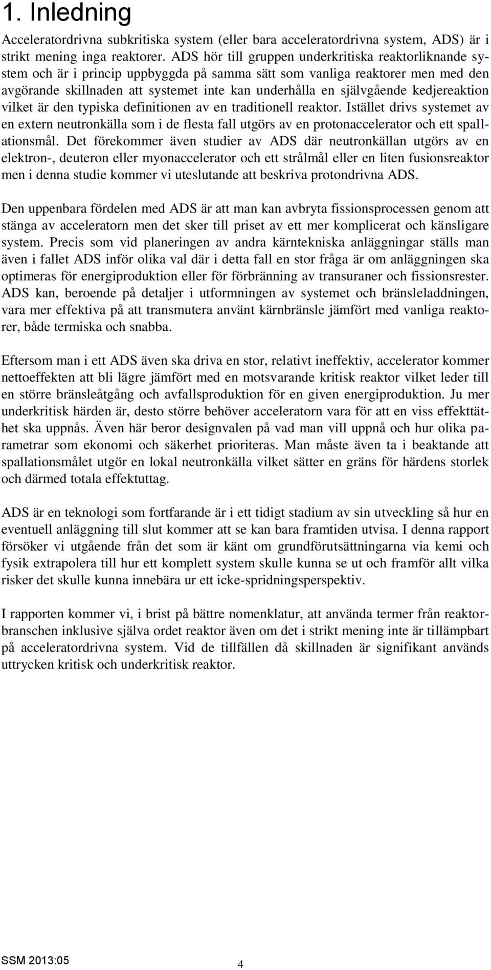 självgående kedjereaktion vilket är den typiska definitionen av en traditionell reaktor.