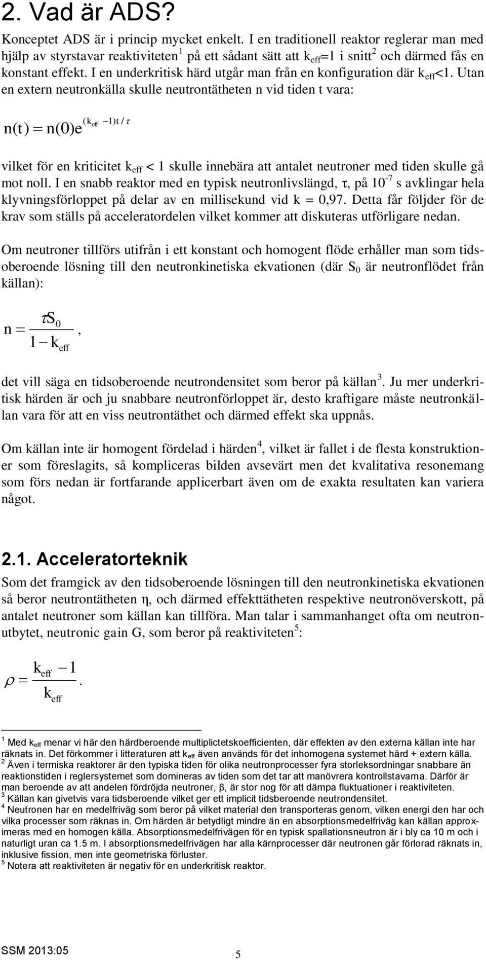 I en underkritisk härd utgår man från en konfiguration där k eff <1.