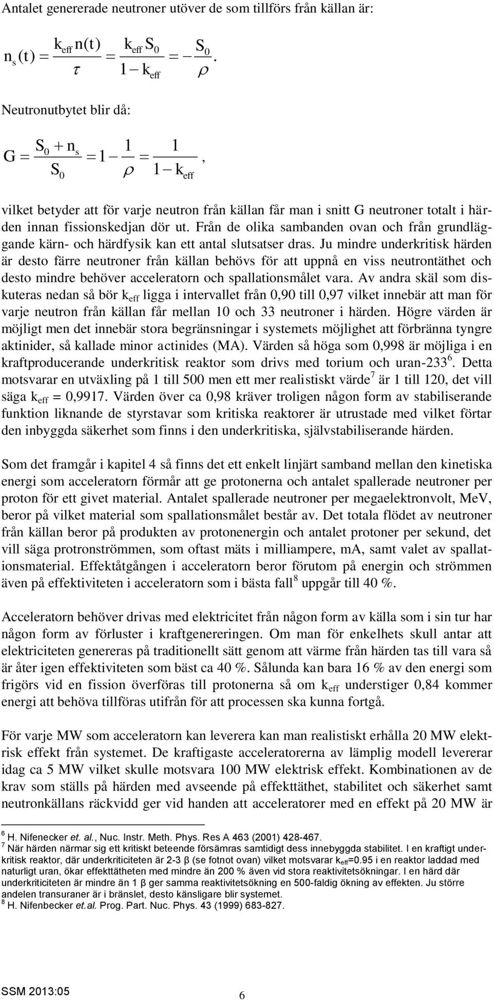 Från de olika sambanden ovan och från grundläggande kärn- och härdfysik kan ett antal slutsatser dras.