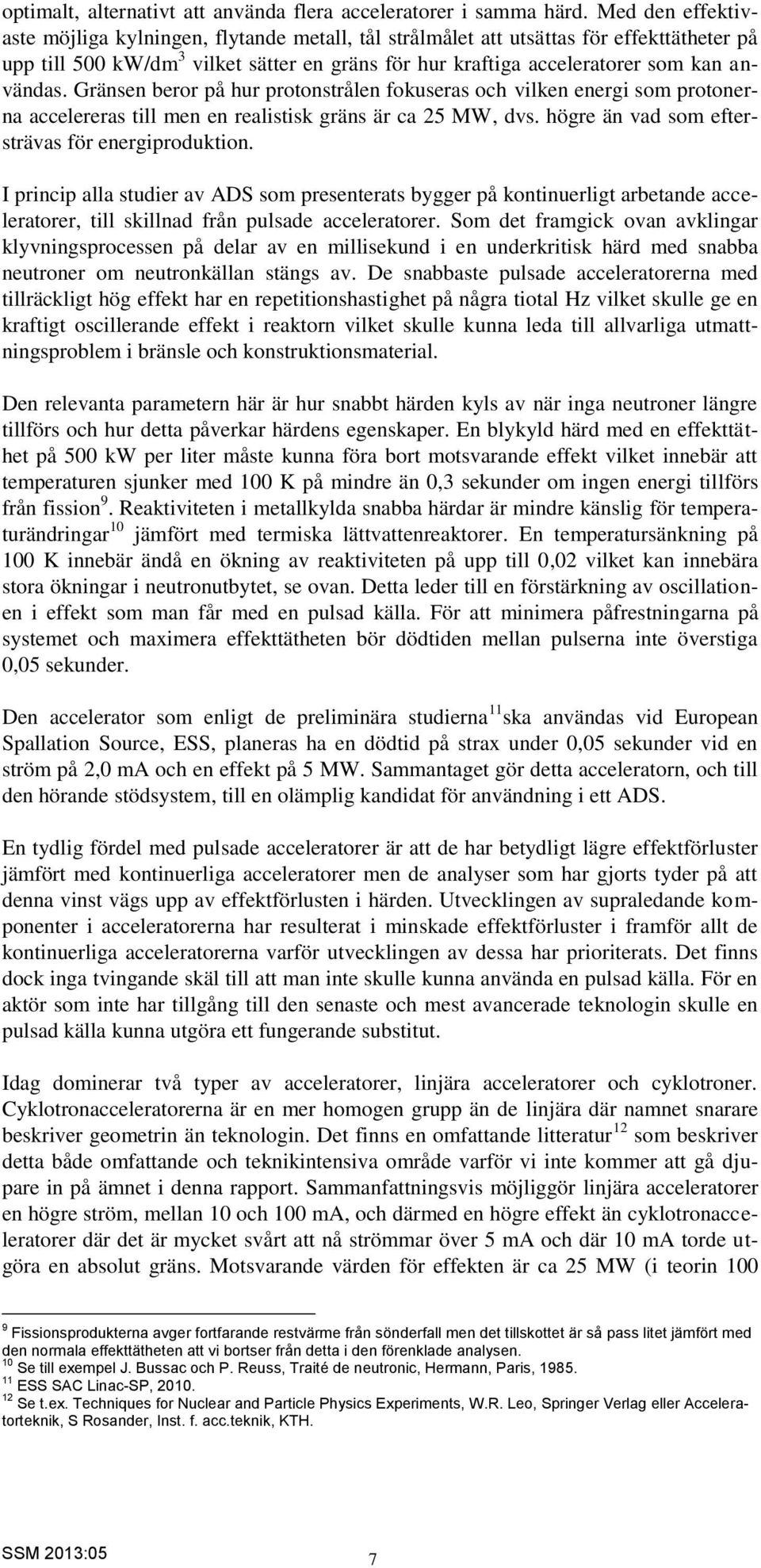 Gränsen beror på hur protonstrålen fokuseras och vilken energi som protonerna accelereras till men en realistisk gräns är ca 25 MW, dvs. högre än vad som eftersträvas för energiproduktion.