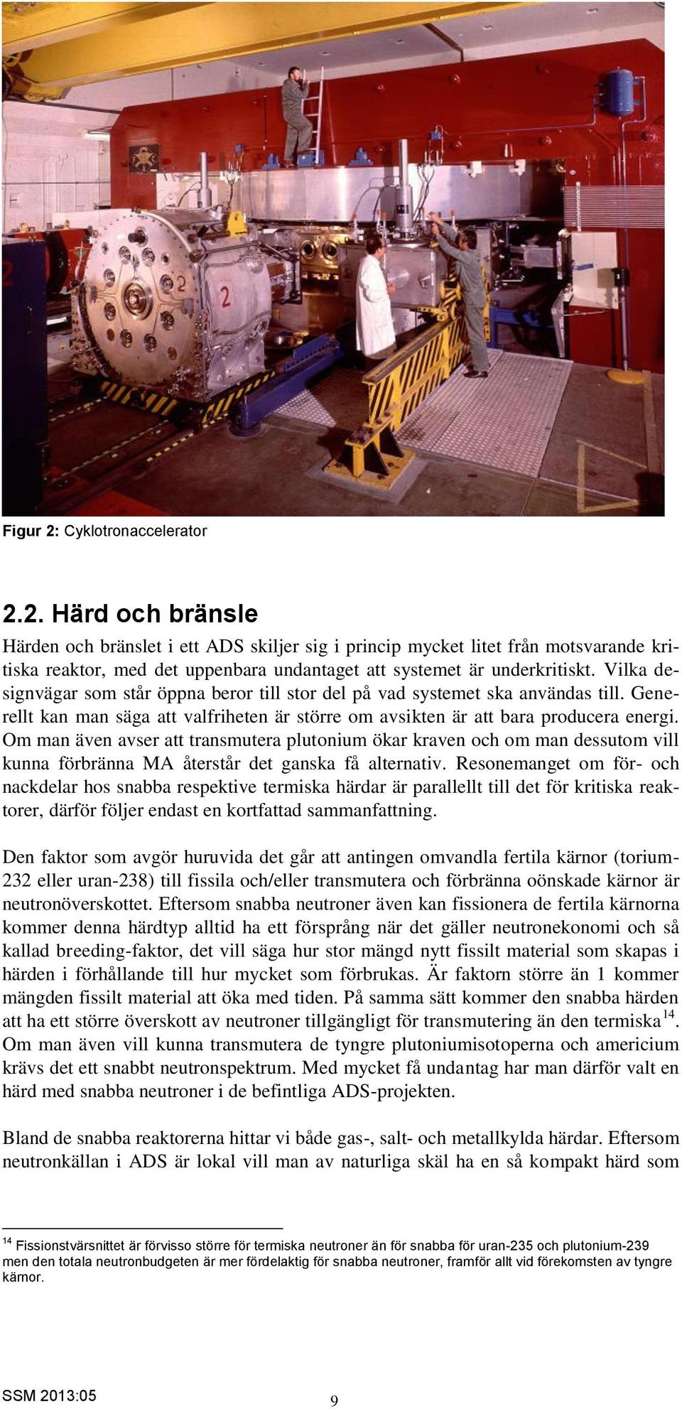 Om man även avser att transmutera plutonium ökar kraven och om man dessutom vill kunna förbränna MA återstår det ganska få alternativ.