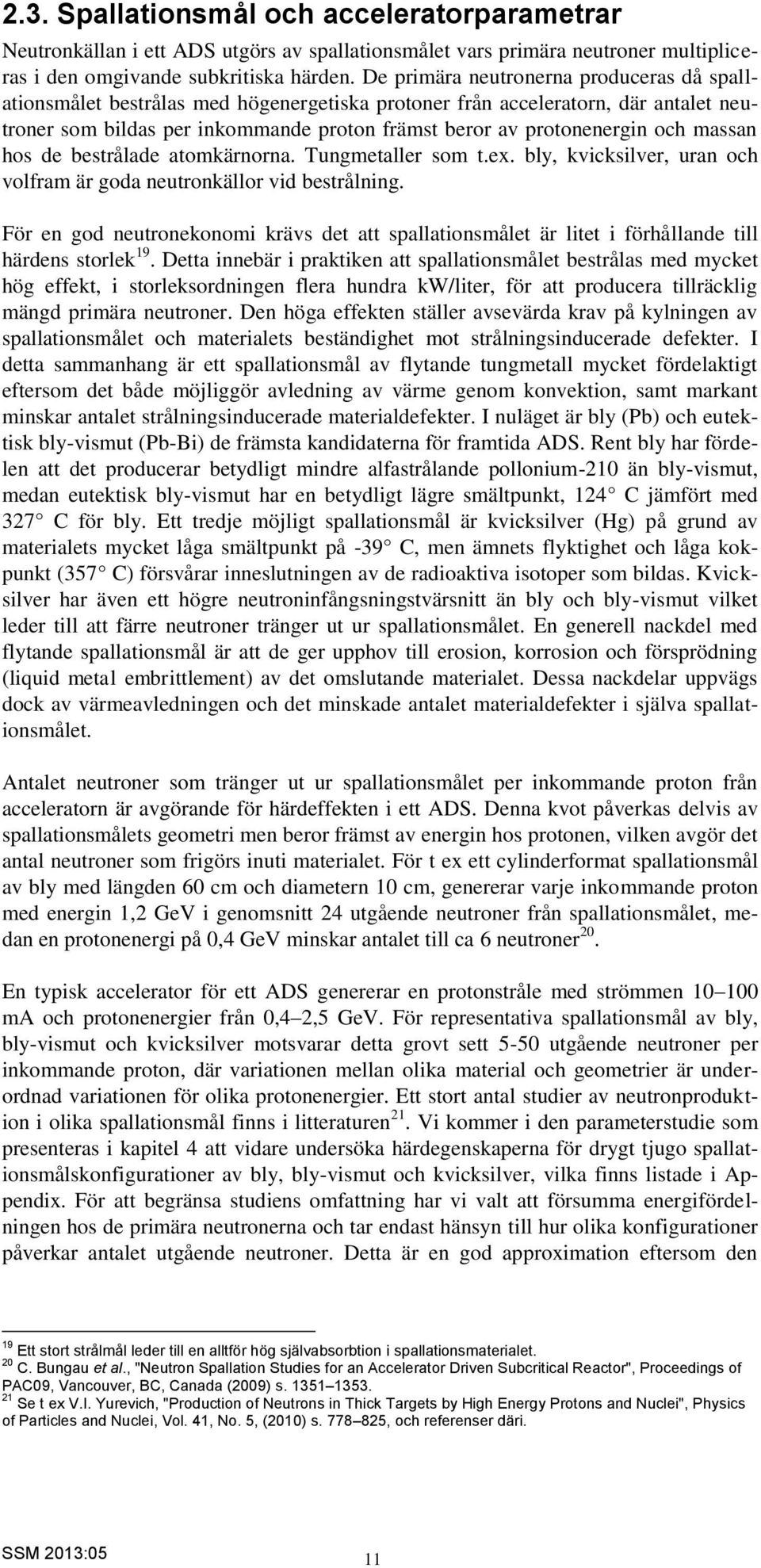 massan hos de bestrålade atomkärnorna. Tungmetaller som t.ex. bly, kvicksilver, uran och volfram är goda neutronkällor vid bestrålning.