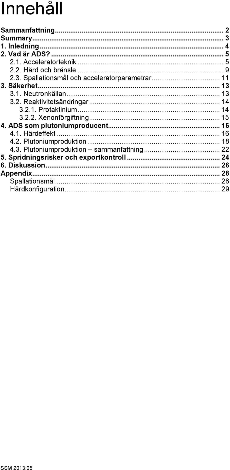 ADS som plutoniumproducent... 16 4.1. Härdeffekt... 16 4.2. Plutoniumproduktion... 18 4.3. Plutoniumproduktion sammanfattning... 22 5.