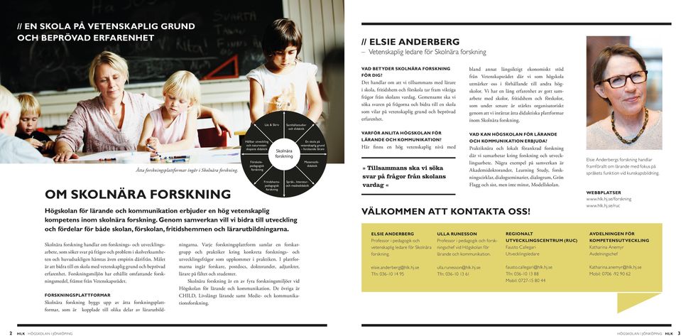 bland annat långsiktigt ekonomiskt stöd från Vetenskapsrådet där vi som högskola utmärker oss i förhållande till andra högskolor.